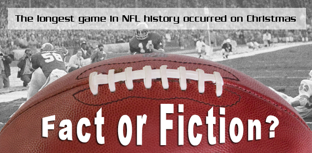 Fact or Fiction? The longest game in NFL history occurred on